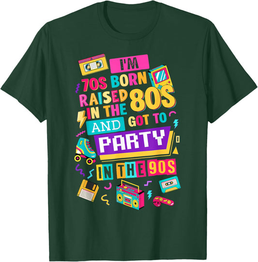 I'm 70s Born Raised in The 80s and Got to Party in The 90's T-Shirt - T-Shirt | Forest