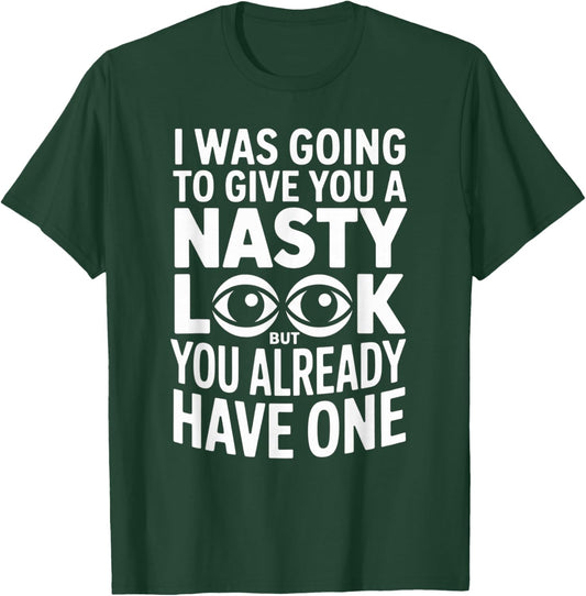 I was Going to Give You A Nasty Look But You Already Have T-Shirt - T-Shirt | Forest