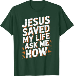 Jesus Saved My Life Ask Me How T-Shirt - T-Shirt | Forest