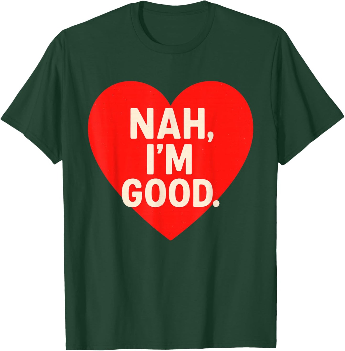 Funny Anti Valentine's Day (Heart Image) Nah I'm Good T-Shirt - T-Shirt | Forest