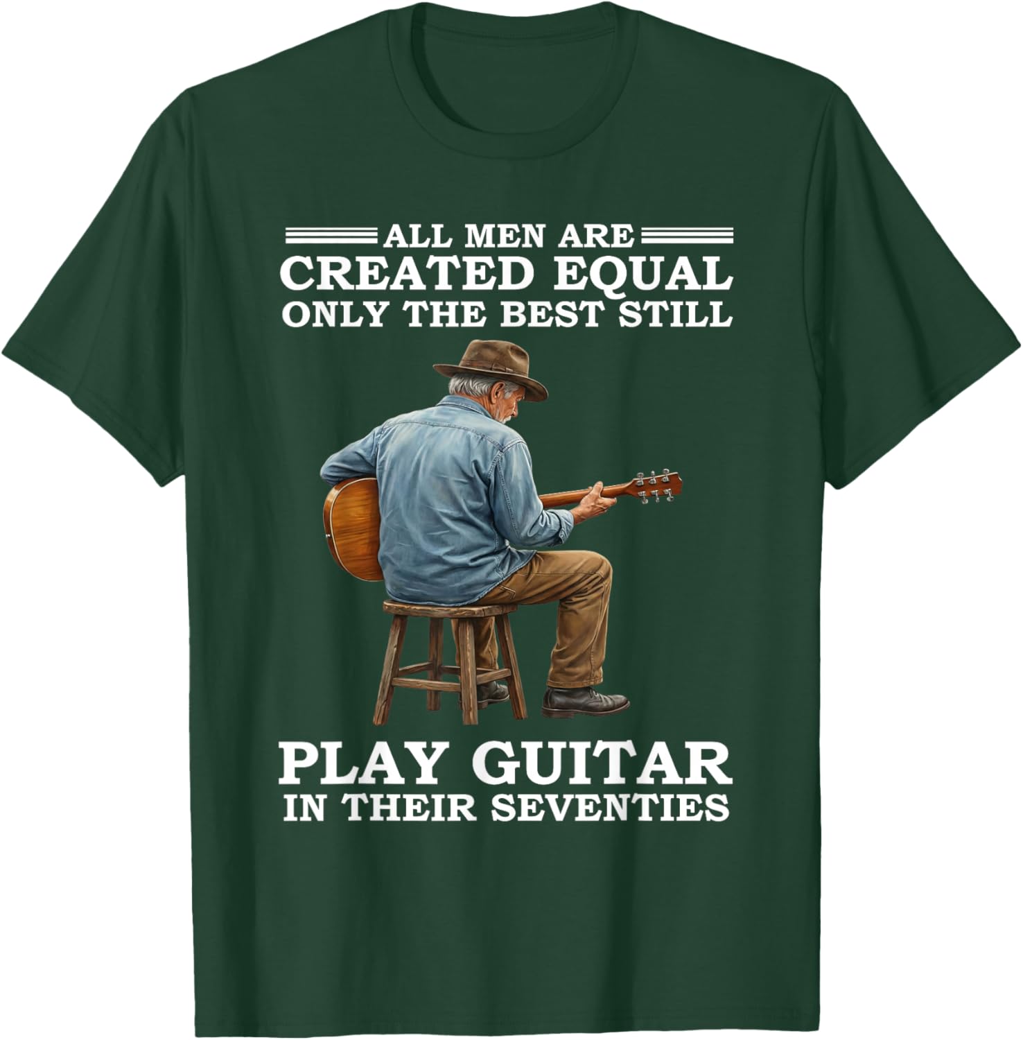 All Men are Created Equal Only The Best Still Play Guitar in T-Shirt - T-Shirt | Forest