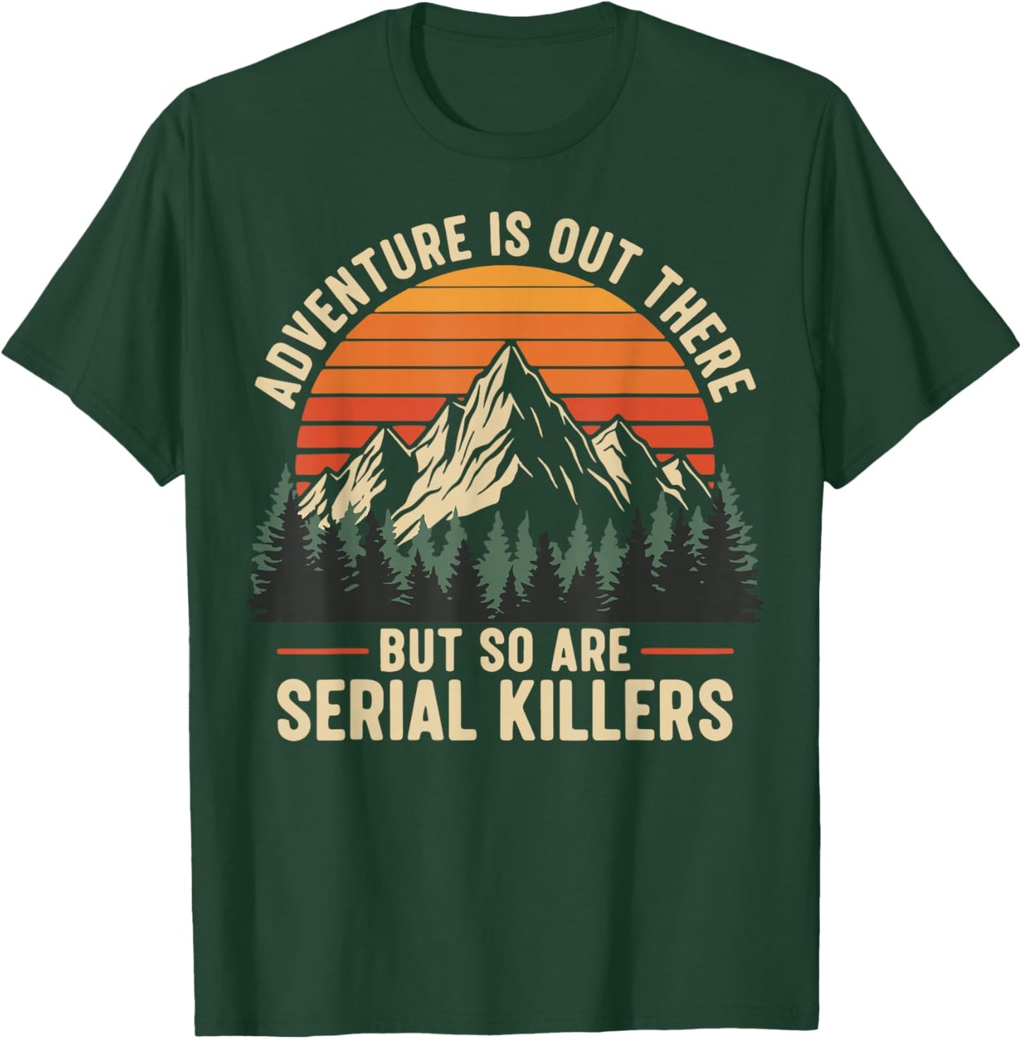 Adventure is Out There But So are Serial Killers T-Shirt - T-Shirt | Forest