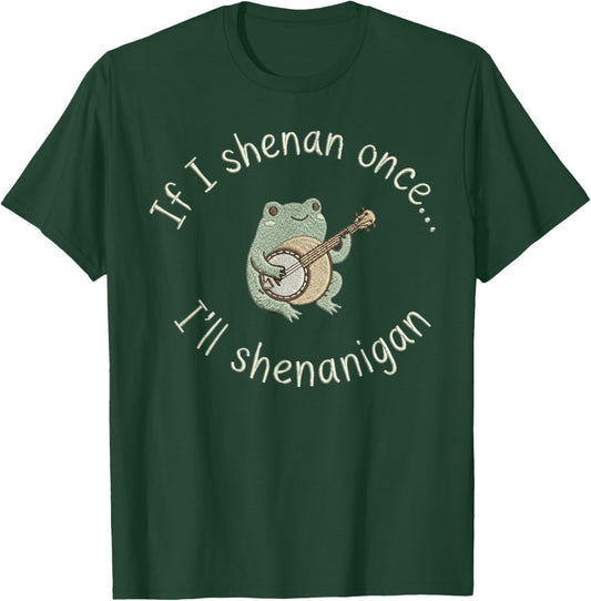 Frog If I Shenan Once I'll Shenanigan Funny T-Shirt - T-Shirt | Forest
