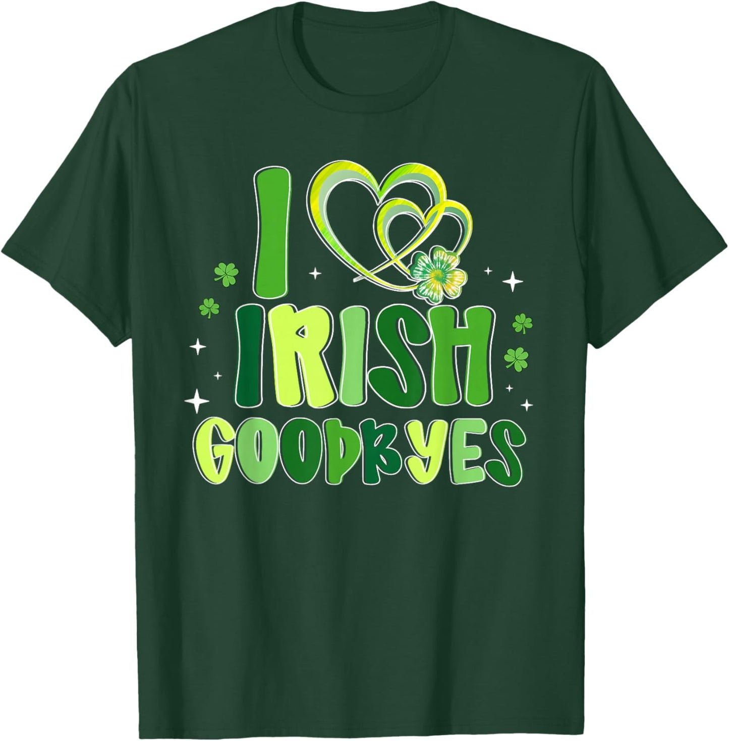 St Patricks Day I Love Irish Goodbyes Men Women T-Shirt - T-Shirt | Forest