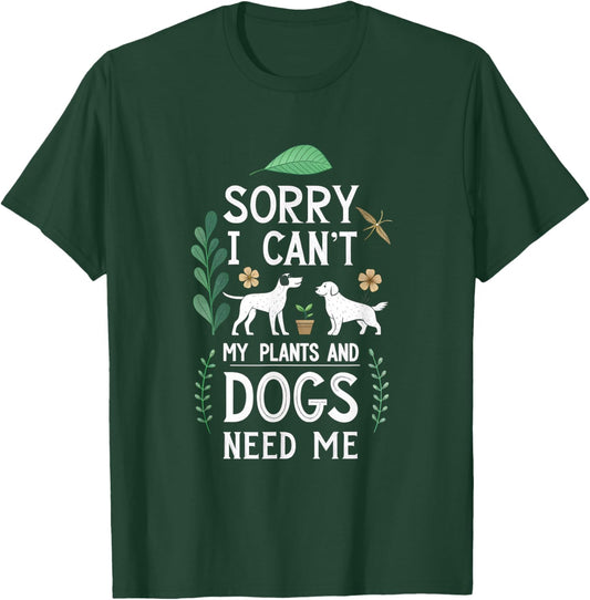 Sorry I Can't My Plants and Dogs Need Me - Gardening Humor T-Shirt - T-Shirt | Forest