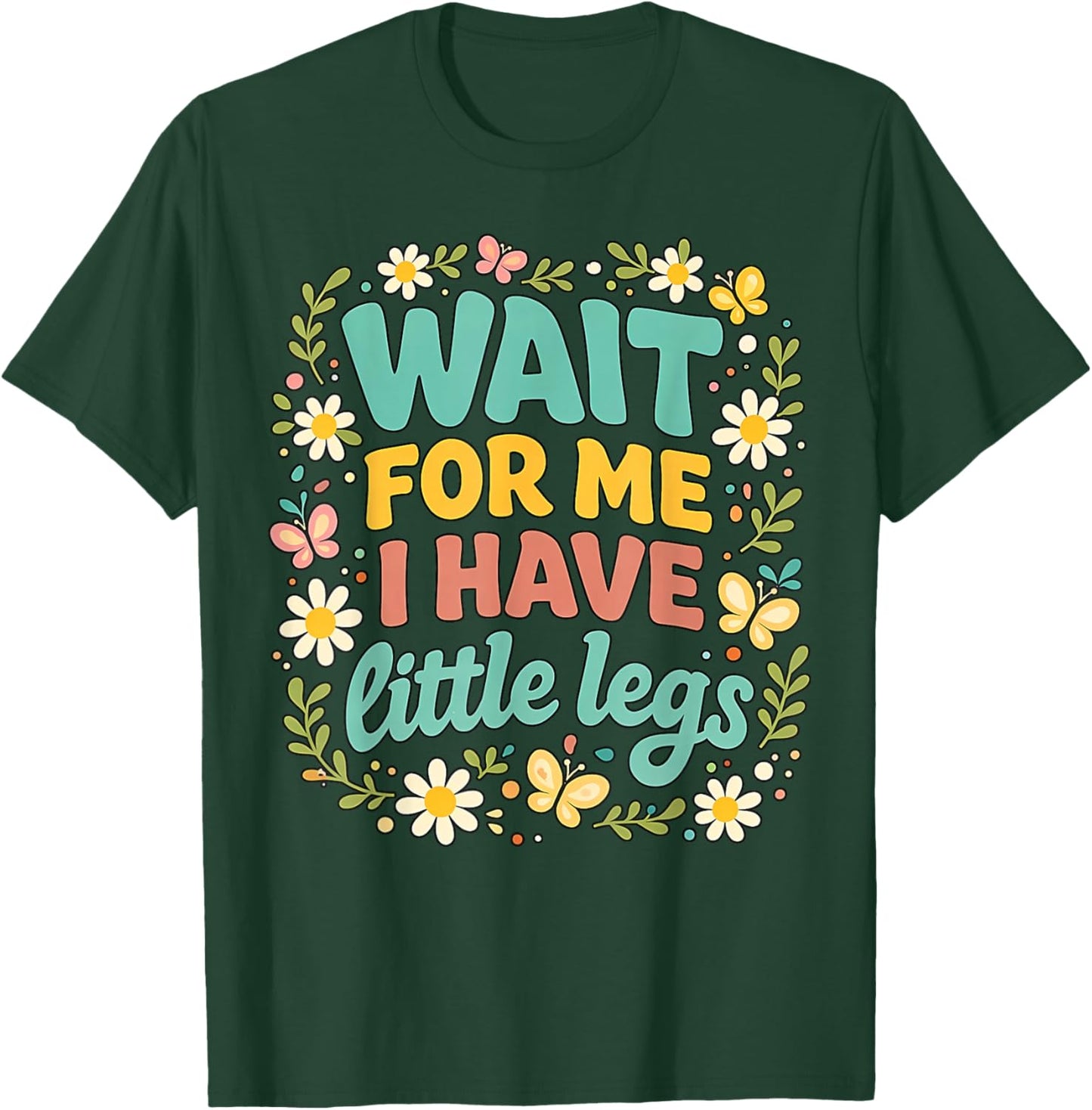 Wait for Me I Have Little Legs Men Women T-Shirt - T-Shirt | Forest
