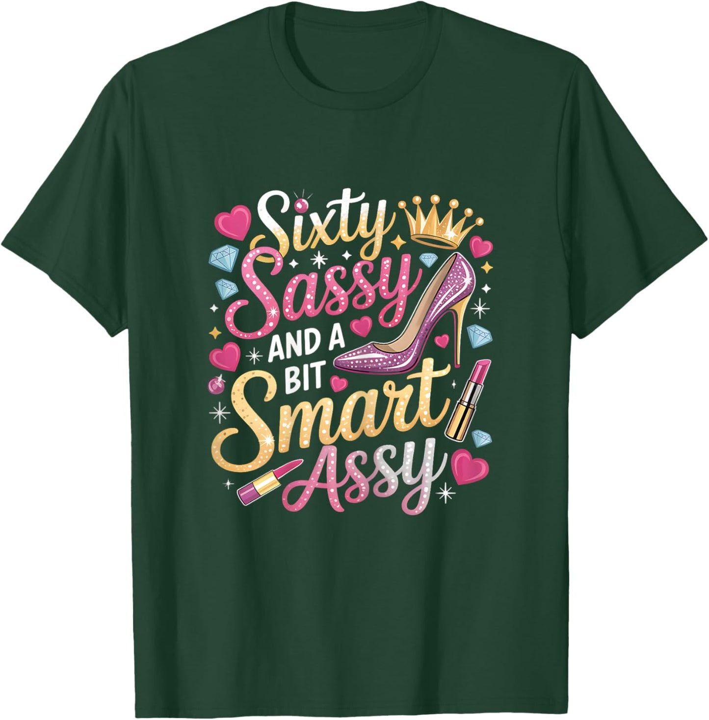 Sixty Sassy and Bit Smart Assy Bday T-Shirt - T-Shirt | Forest