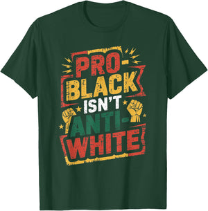 Pro-Black Isn't Anti-White Shirt Black History Month T-Shirt - T-Shirt | Forest