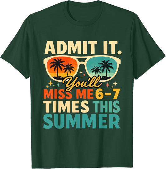 Admit It You'll Miss Me 6 7 Times This Summer Funny Teacher T-Shirt - T-Shirt | Forest