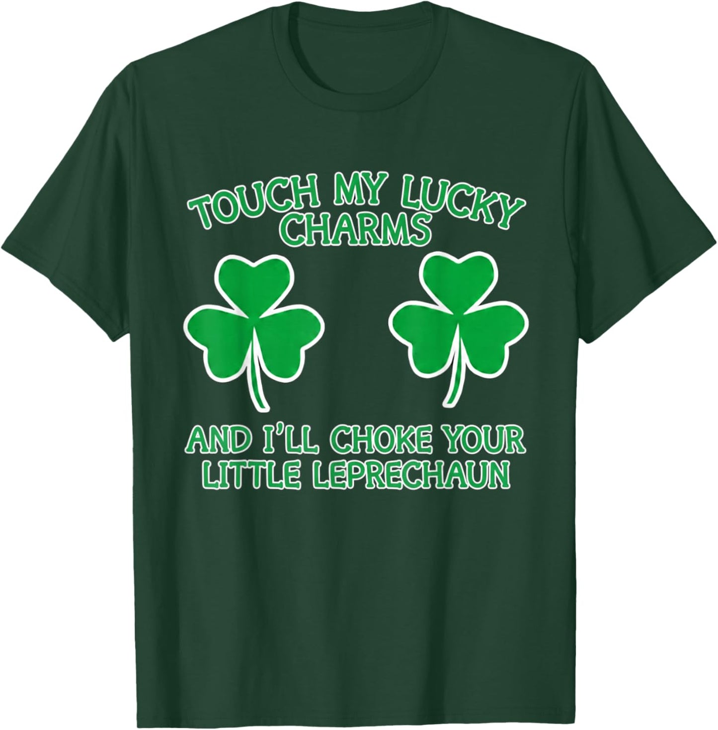 Touch My Lucky Charms and I'll Choke Your Little Leprechaun T-Shirt - T-Shirt | Forest