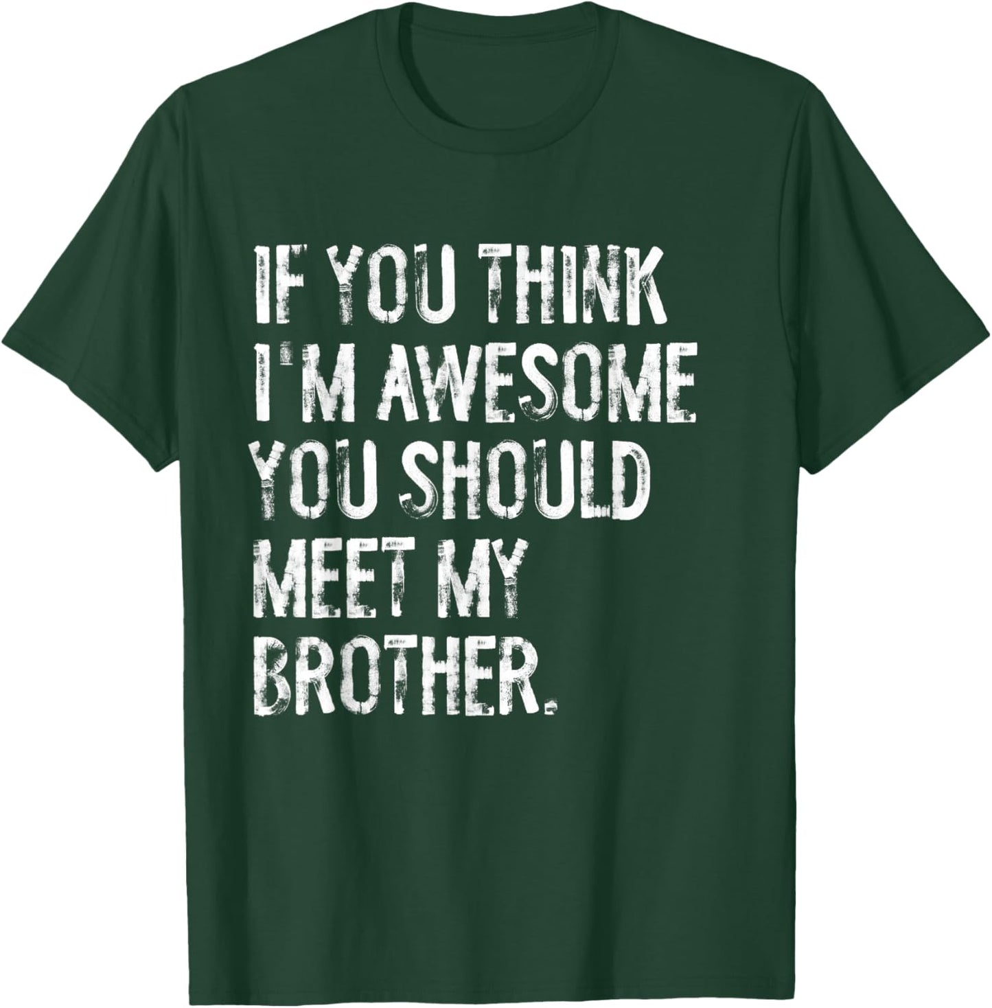 If You Think I'm Awesome You Should Meet My Brother T-Shirt - T-Shirt | Forest