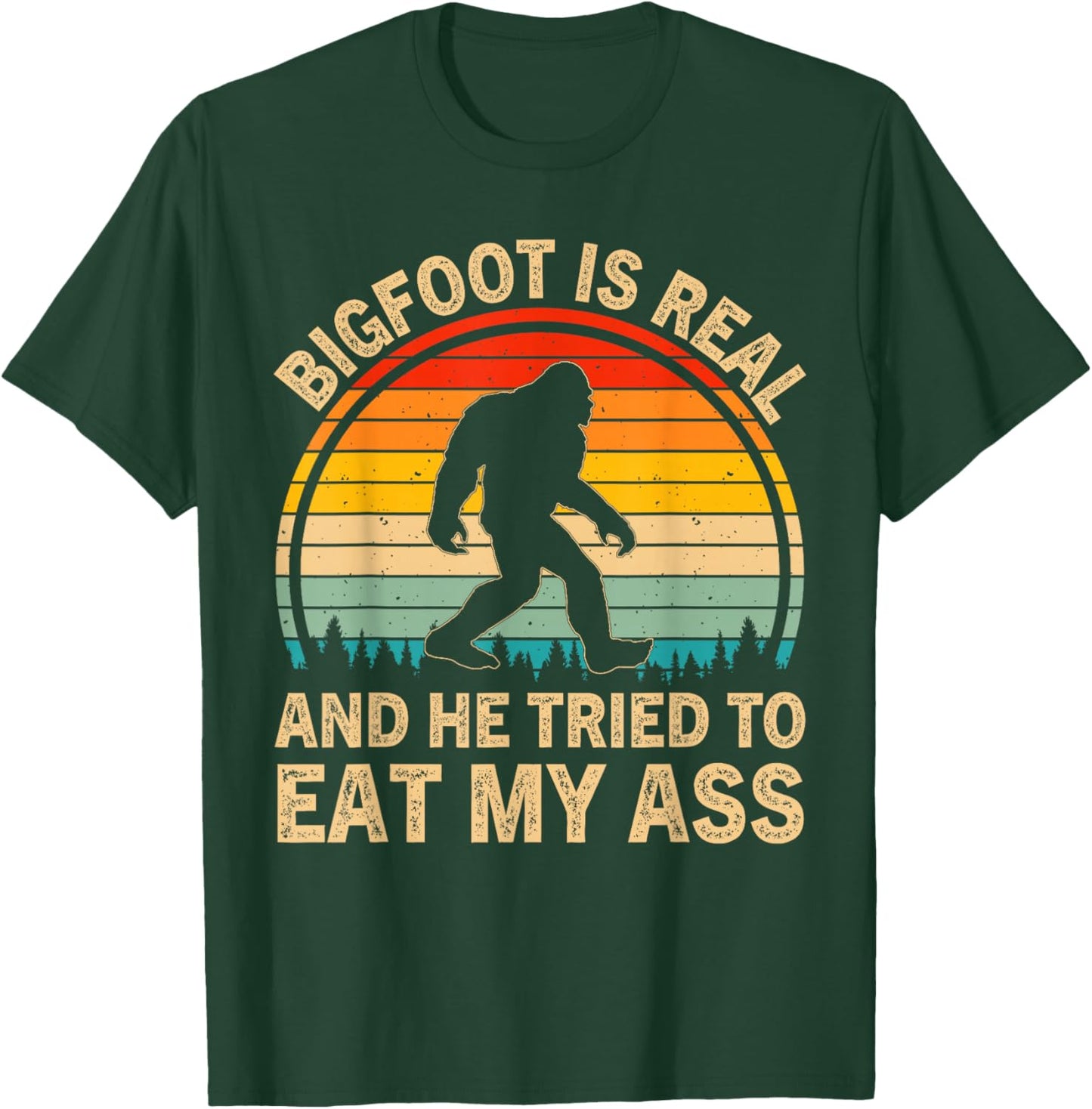 Bigfoot is Real and He Tried to Eat My Ass Funny Sasquatch T-Shirt - T-Shirt | Forest
