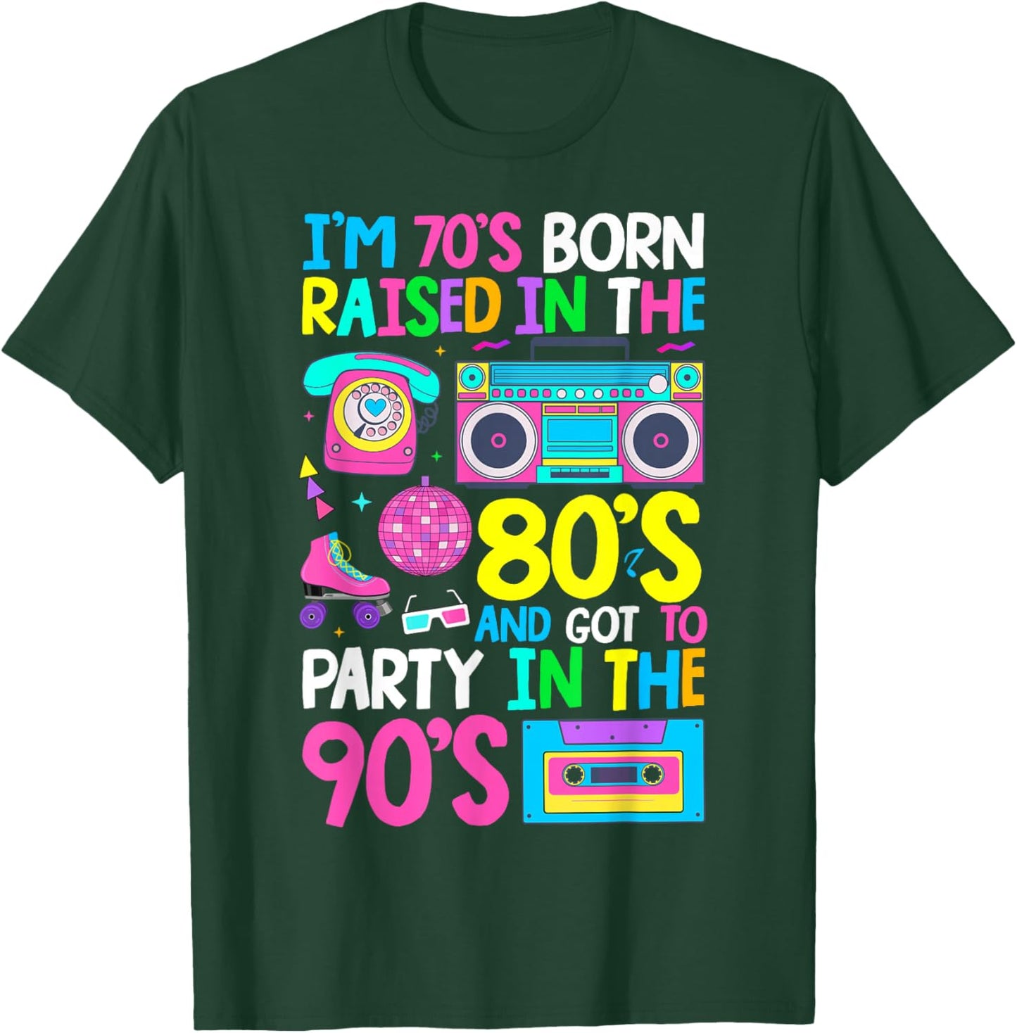 Born in 70's Raised in The 80's and Got to Party in The 90's T-Shirt - T-Shirt | Forest