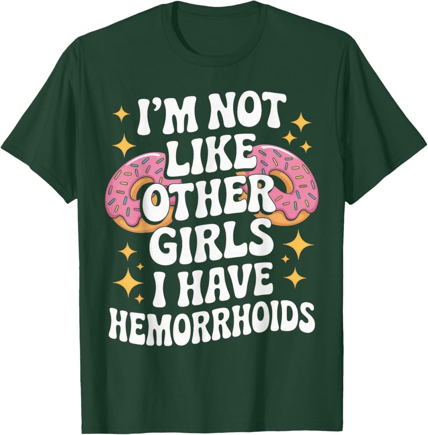I'm Not Like Other Girls I Have Hemorrhoids Embarrassing T-Shirt - T-Shirt | Forest