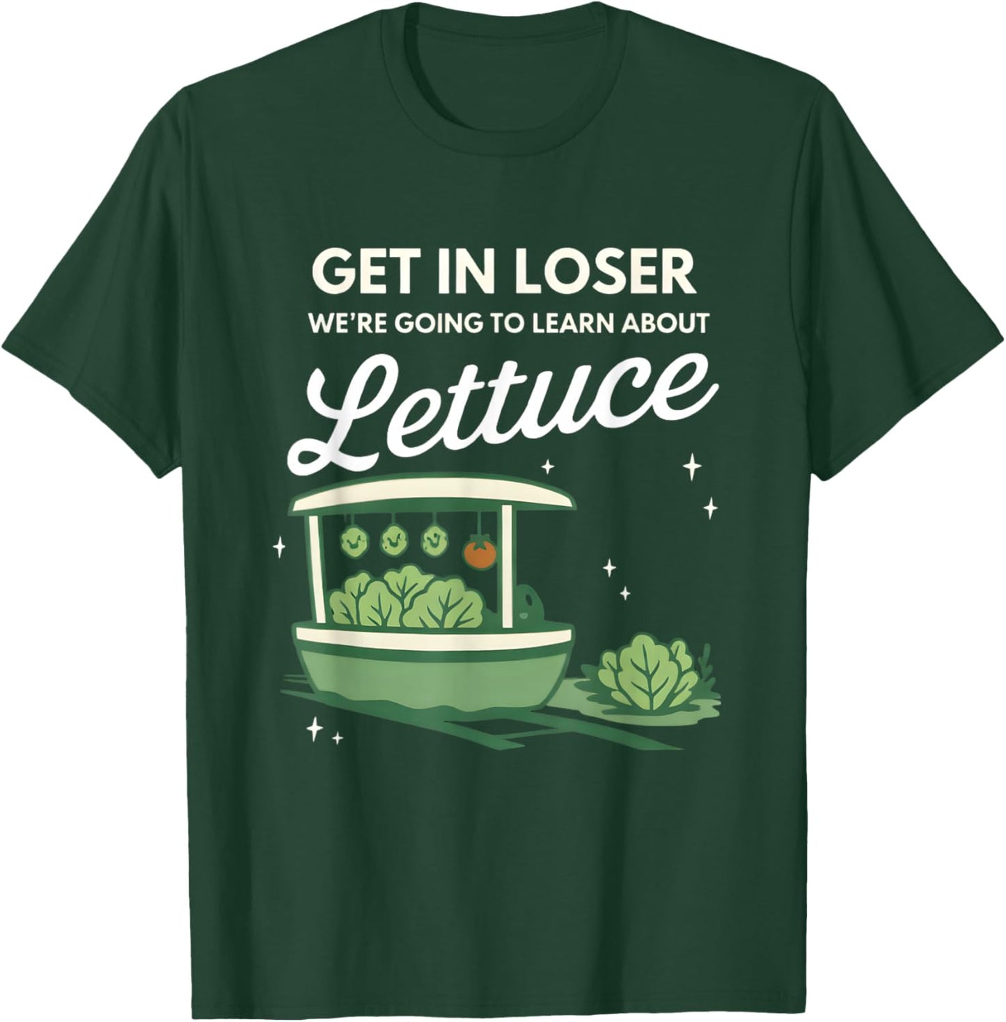 Get in Loser We're Going to Learn About The Gildan Lettuce T-Shirt - T-Shirt | Forest