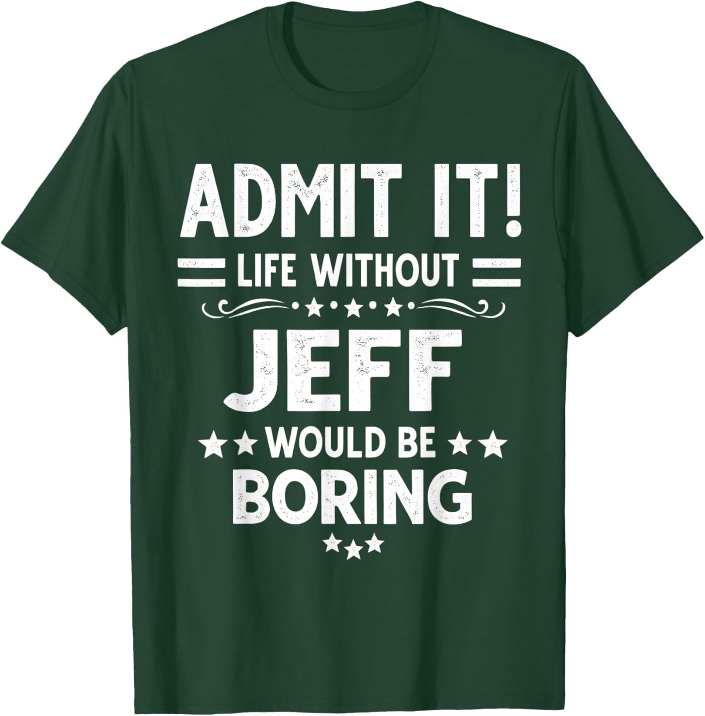 Admit It Life Without Jeff Would Be Boring Funny Saying T-Shirt - T-Shirt | Forest