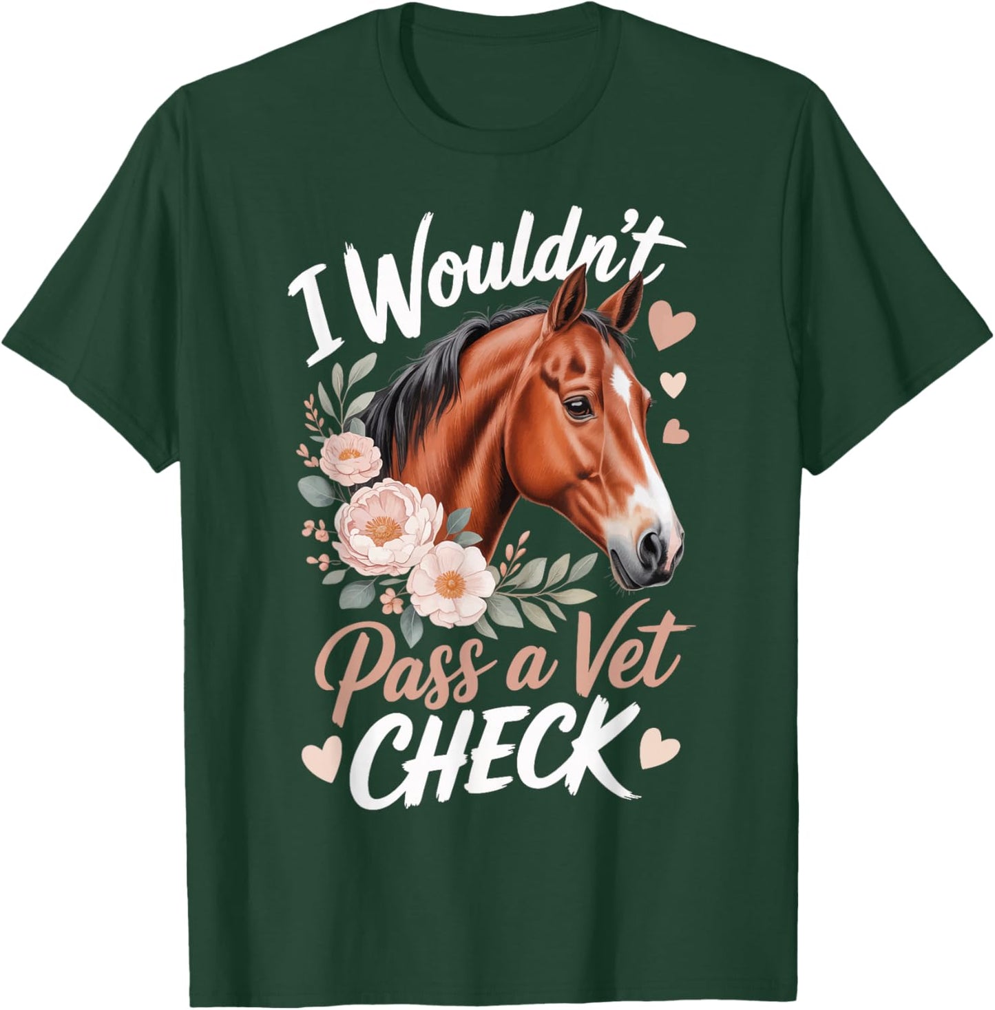 I Wouldn't Pass A Vet Check T-Shirt - T-Shirt | Forest