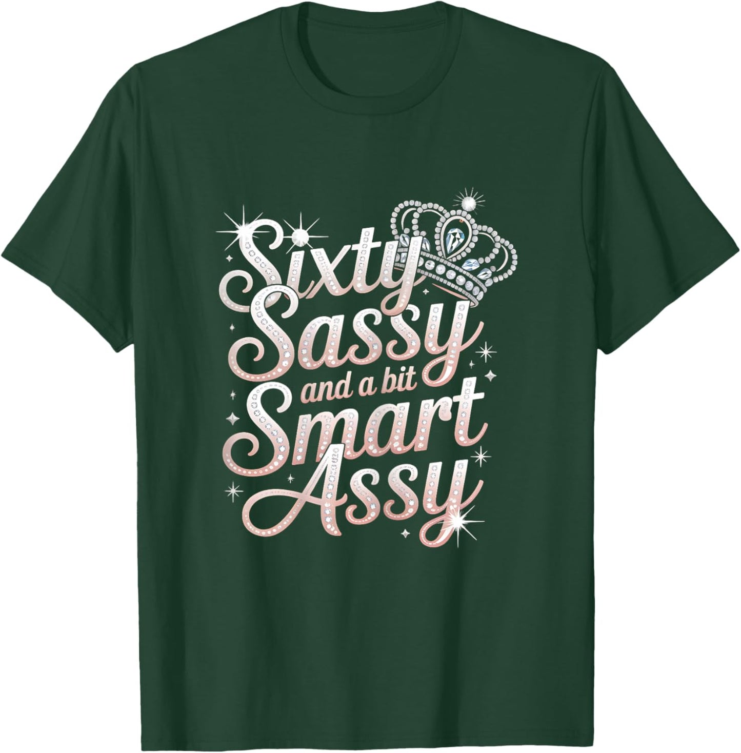 Sixty Sassy and Bit Smart Assy Bday T-Shirt - T-Shirt | Forest