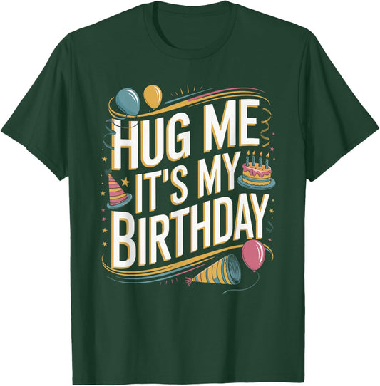 Hug Me It's My Birthday Funny Quote T-Shirt - T-Shirt | Forest