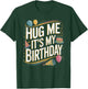 Hug Me It's My Birthday Funny Quote T-Shirt - T-Shirt | Forest