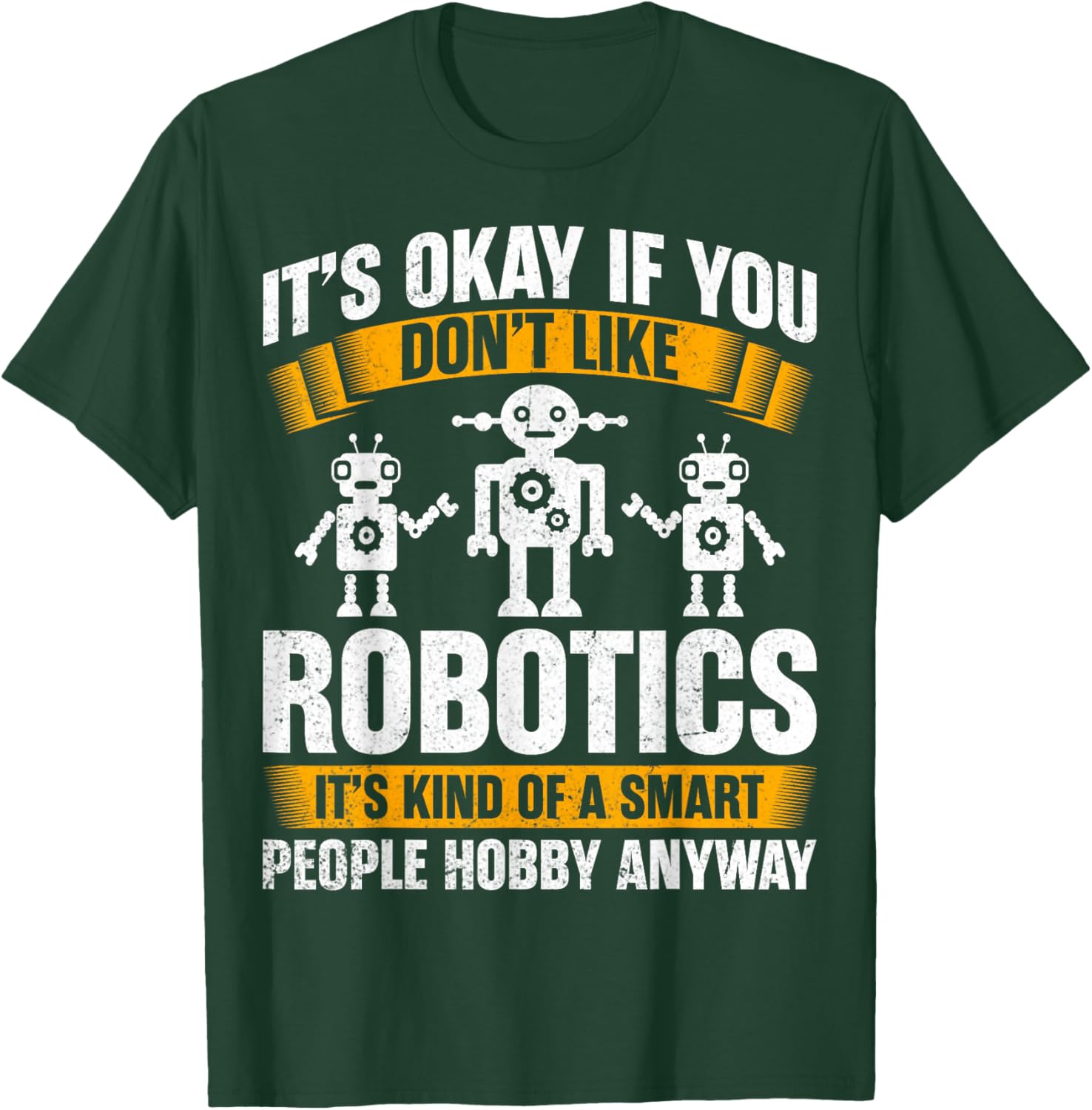 It's Okay If You Don't Like Robotics - Robotics Engineering T-Shirt - T-Shirt | Forest