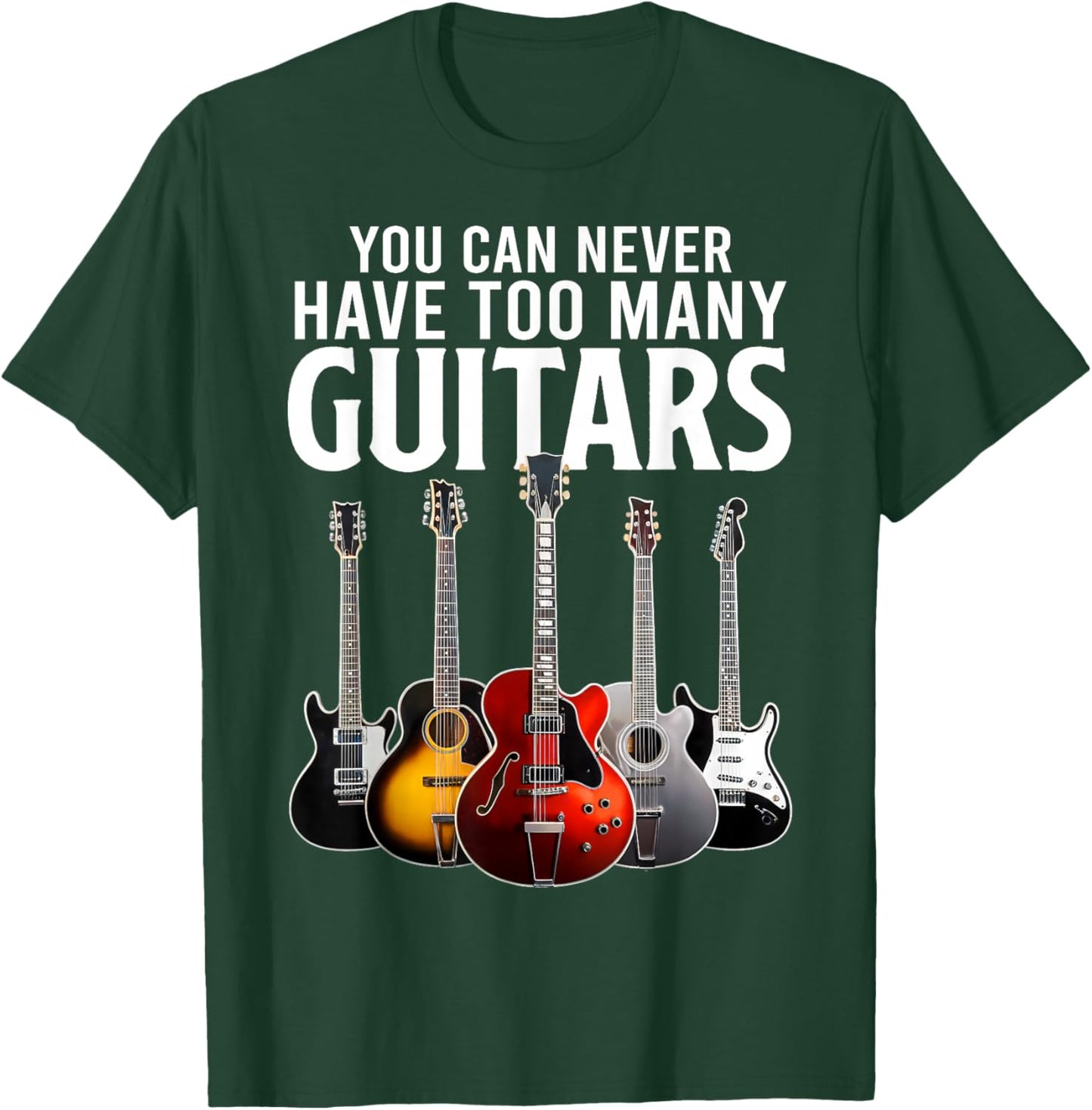 You Can Never Have Too Many Guitars Funny Guitar Music T-Shirt - T-Shirt | Forest
