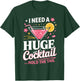 I Need A Huge Cocktail Hold The Tail Funny Quote T-Shirt - T-Shirt | Forest