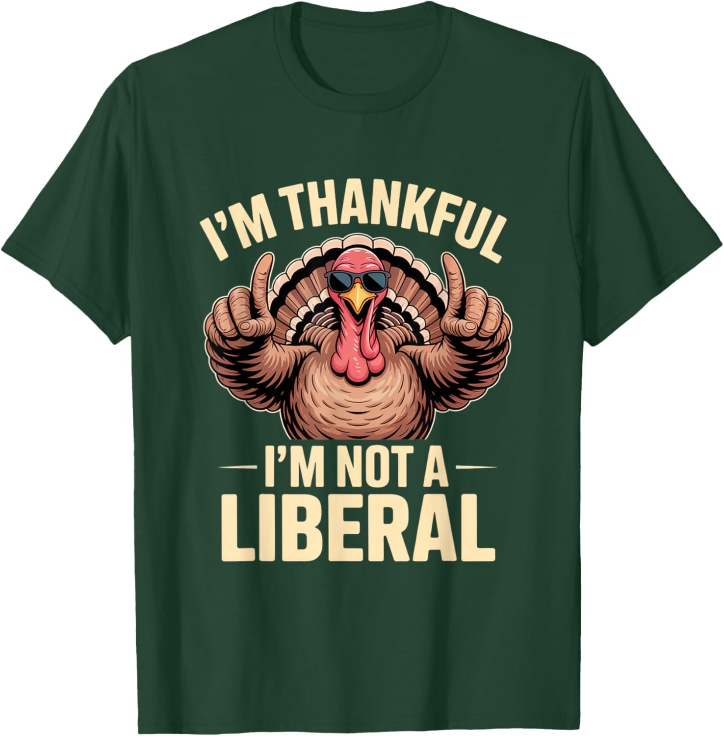 I’m Thankful I’m Not A Liberal Funny Thanksgiving Gifts T-Shirt - T-Shirt | Forest