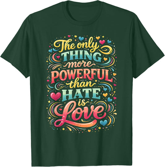 The only Thing More Powerful Than Hate is Love T-Shirt - T-Shirt | Forest