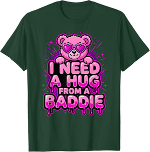 I Need A Hug from A Baddie T-Shirt - T-Shirt | Forest