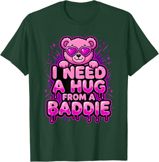 I Need A Hug from A Baddie T-Shirt - T-Shirt | Forest