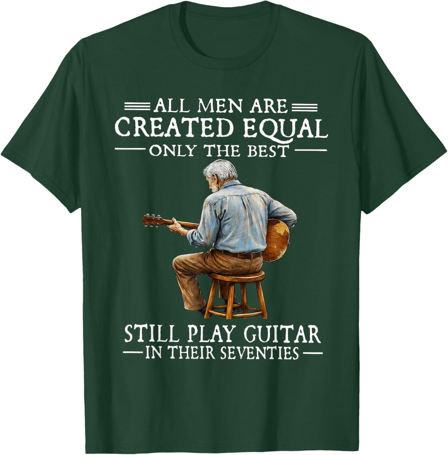 All Men are Created Equal Only The Best Still Play Guitar T-Shirt - T-Shirt | Forest