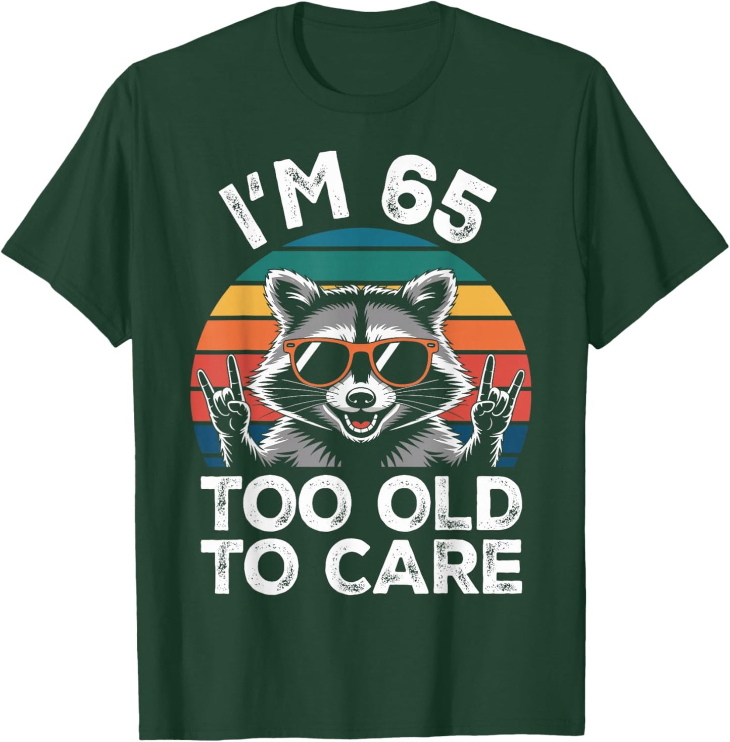 I’m 65 Too Old to Care 65 Birthday 65 Years Men Women Funny T-Shirt - T-Shirt | Forest