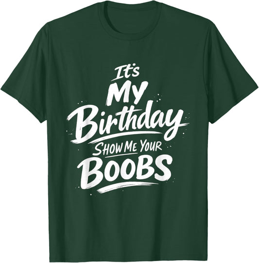 It's My Birthday Show Me Your Boobs Funny T-Shirt - T-Shirt | Forest
