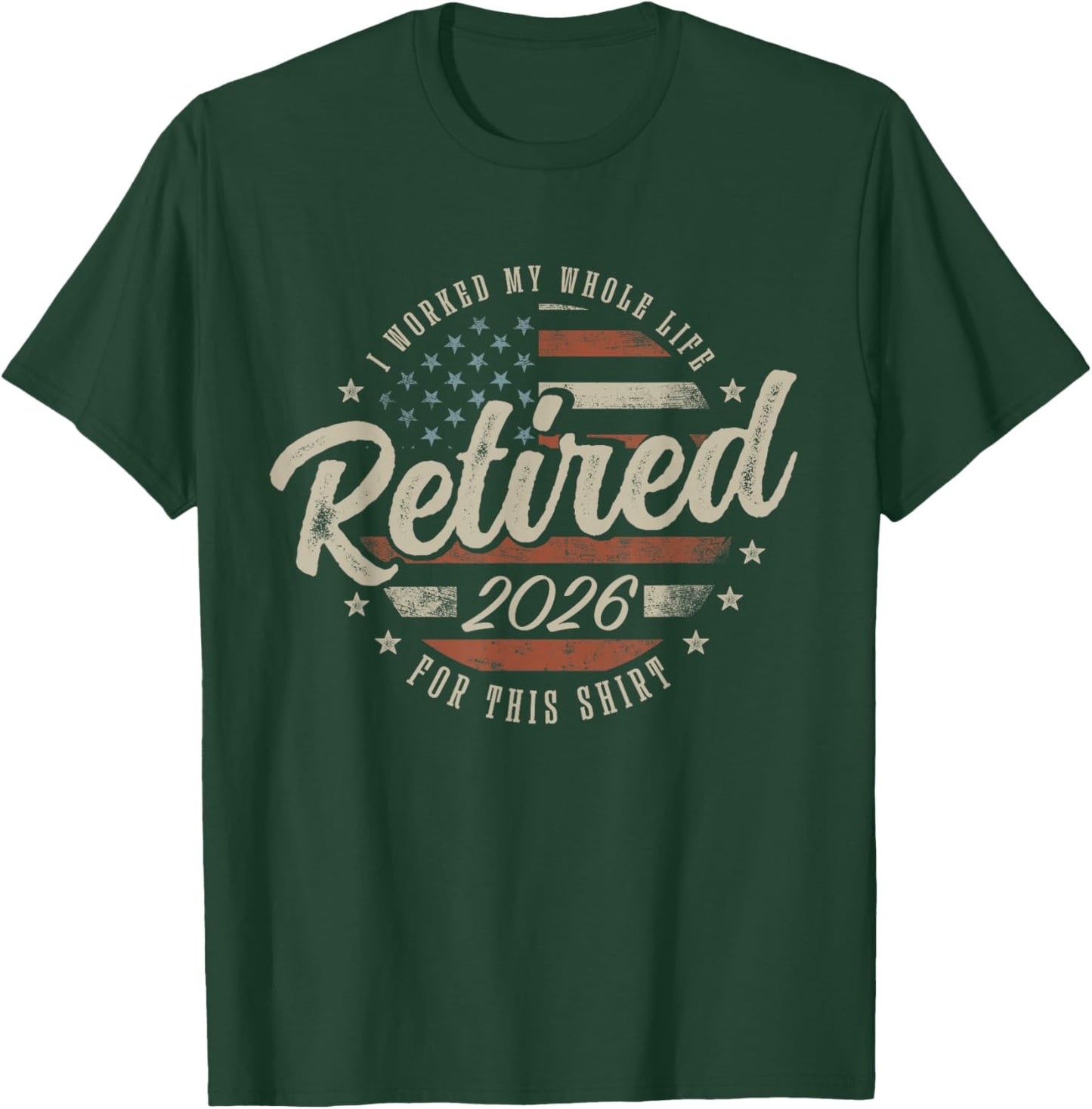 Retired 2026 I Worked My Whole Life for This Shirt Funny T-Shirt - T-Shirt | Forest