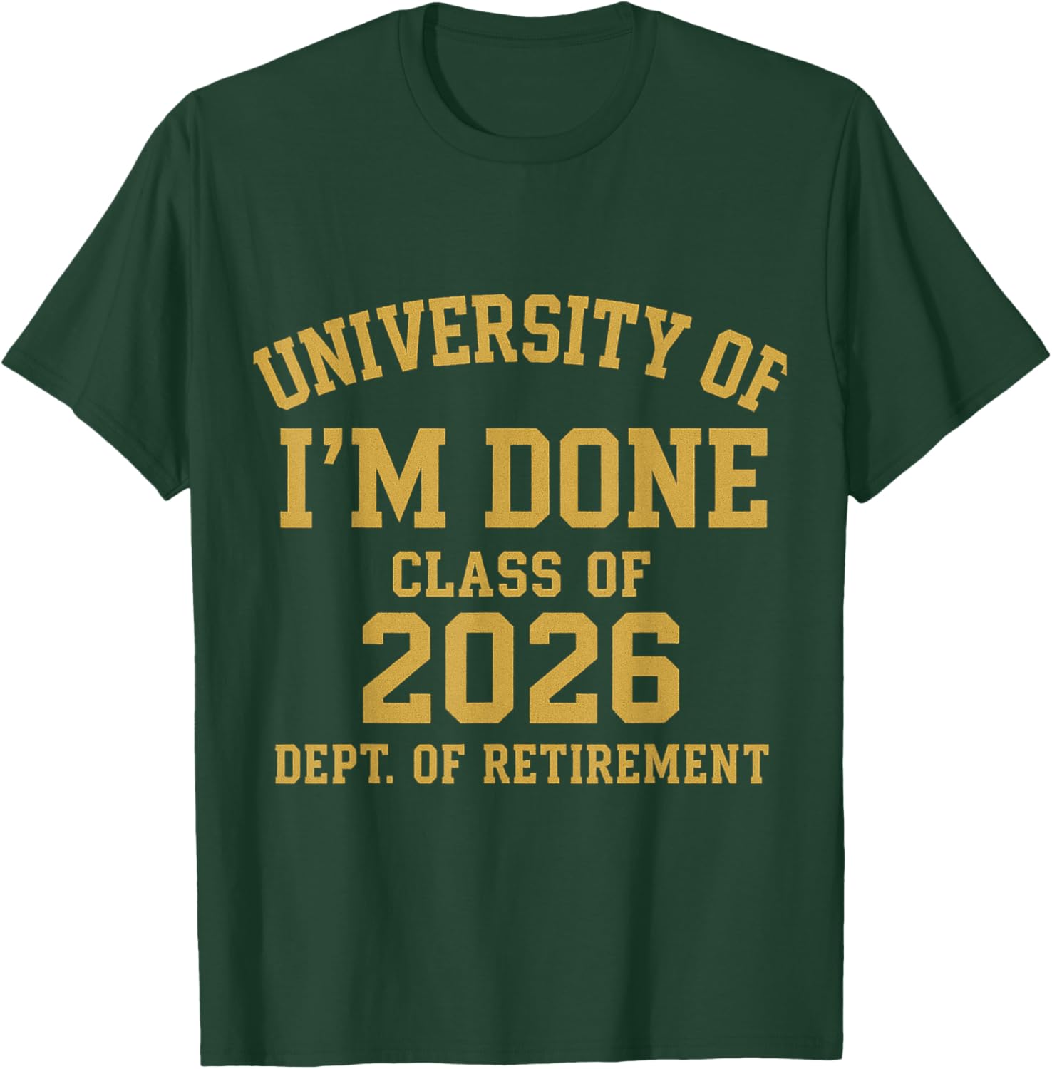 University of I'm Done Retirement Funny Career Graduation T-Shirt - T-Shirt | Forest
