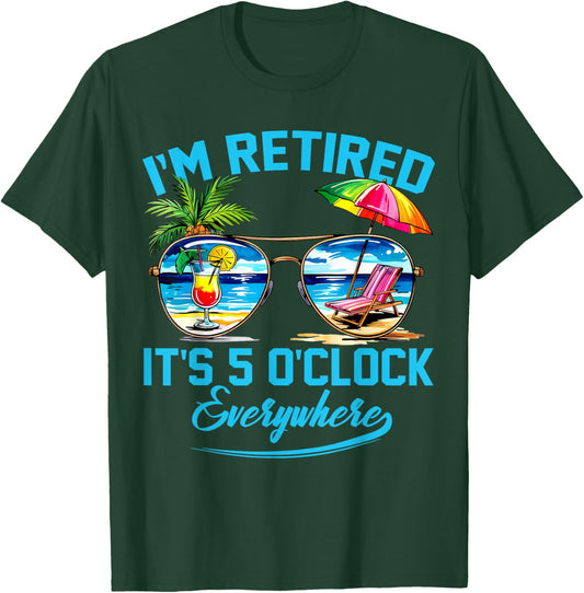 I'm Retired It's 5 O'Clock Everywhere Funny Retirement T-Shirt - T-Shirt | Forest