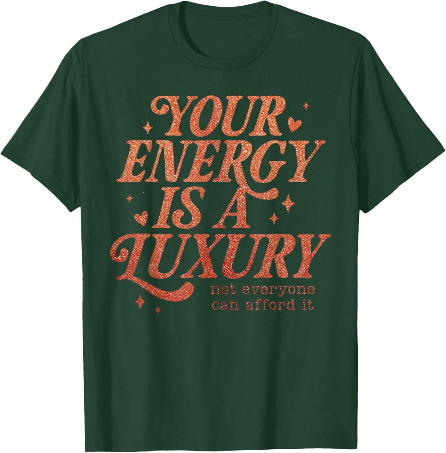Your Energy is A Luxury Motivation Quote of a Show Girl T-Shirt - T-Shirt | Forest