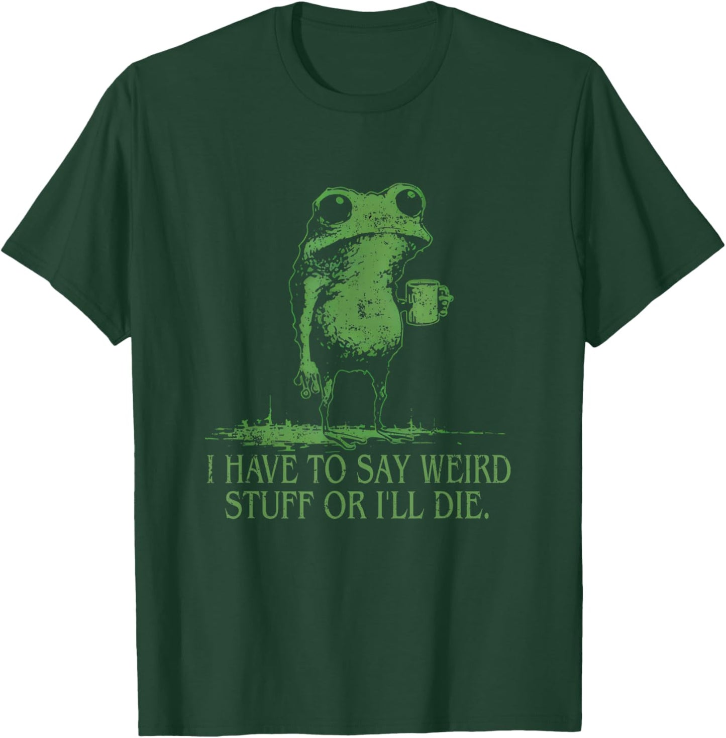 I Have to Say Weird Stuff Or I'll Die Funny Frog Meme T-Shirt - T-Shirt | Forest