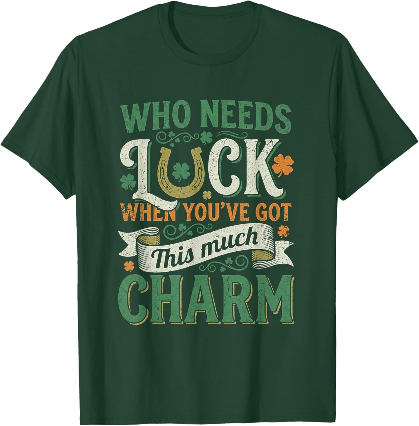 Who Needs Luck When You Have This Much Charm T-Shirt - T-Shirt | Forest