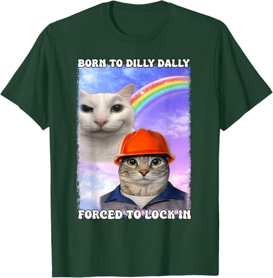 Born to Dilly Dally Forced Lock in Funny Cat Meme Boy Girl T-Shirt - T-Shirt | Forest