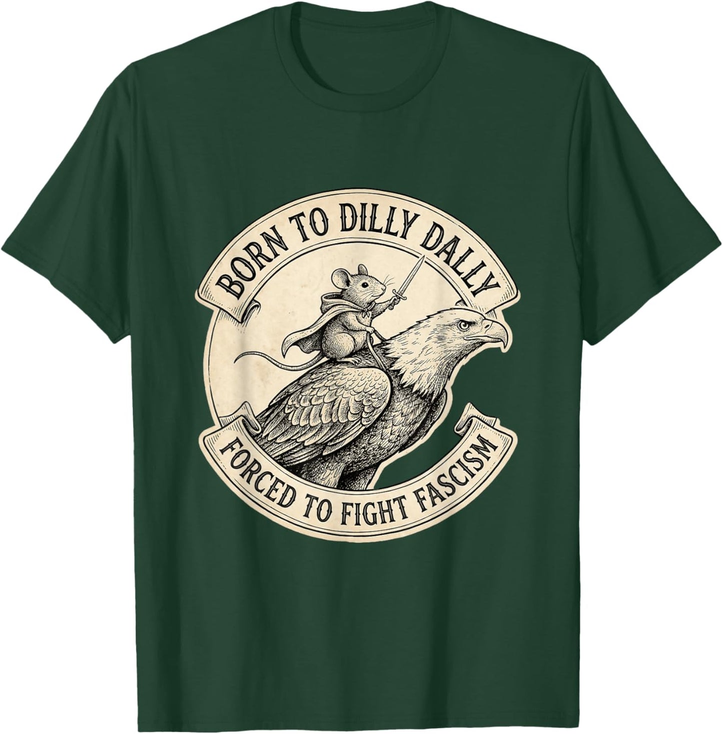 Born to Dilly Dally Forced to Fight Fascism T-Shirt - T-Shirt | Forest