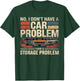 I Dont Have a Car Problem I Have a Storage Problem Car Lover T-Shirt - T-Shirt | Forest