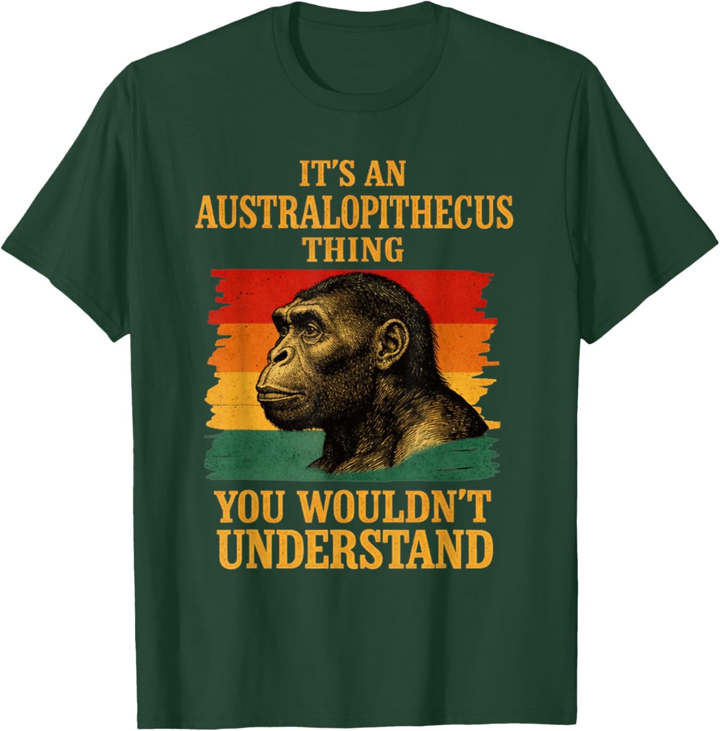 It’s an Australopithecus Thing You Wouldn’t Understand T-Shirt - T-Shirt | Forest