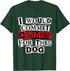 I Would Commit Crimes for This Dog Lover T-Shirt - T-Shirt | Forest
