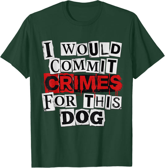 I Would Commit Crimes for This Dog Lover T-Shirt - T-Shirt | Forest