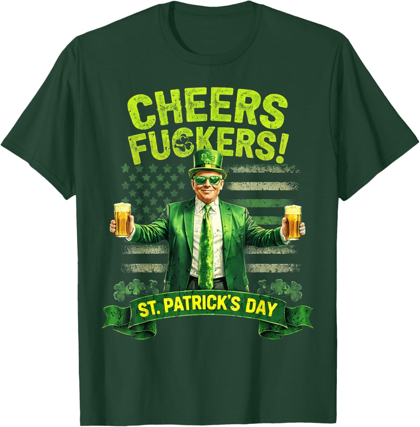 Cheers Fuckers St Patricks Day Funny Beer Drinking Trump T-Shirt - T-Shirt | Forest