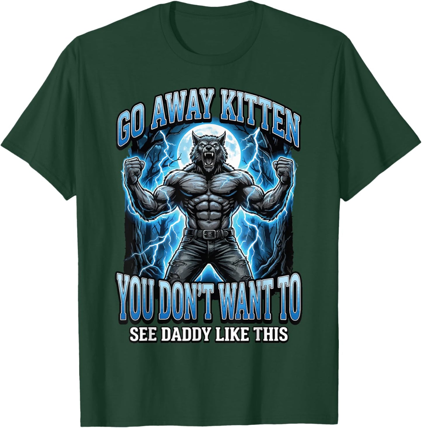 Go Away Kitten You Don't Want to See Daddy Like This T-Shirt - T-Shirt | Forest