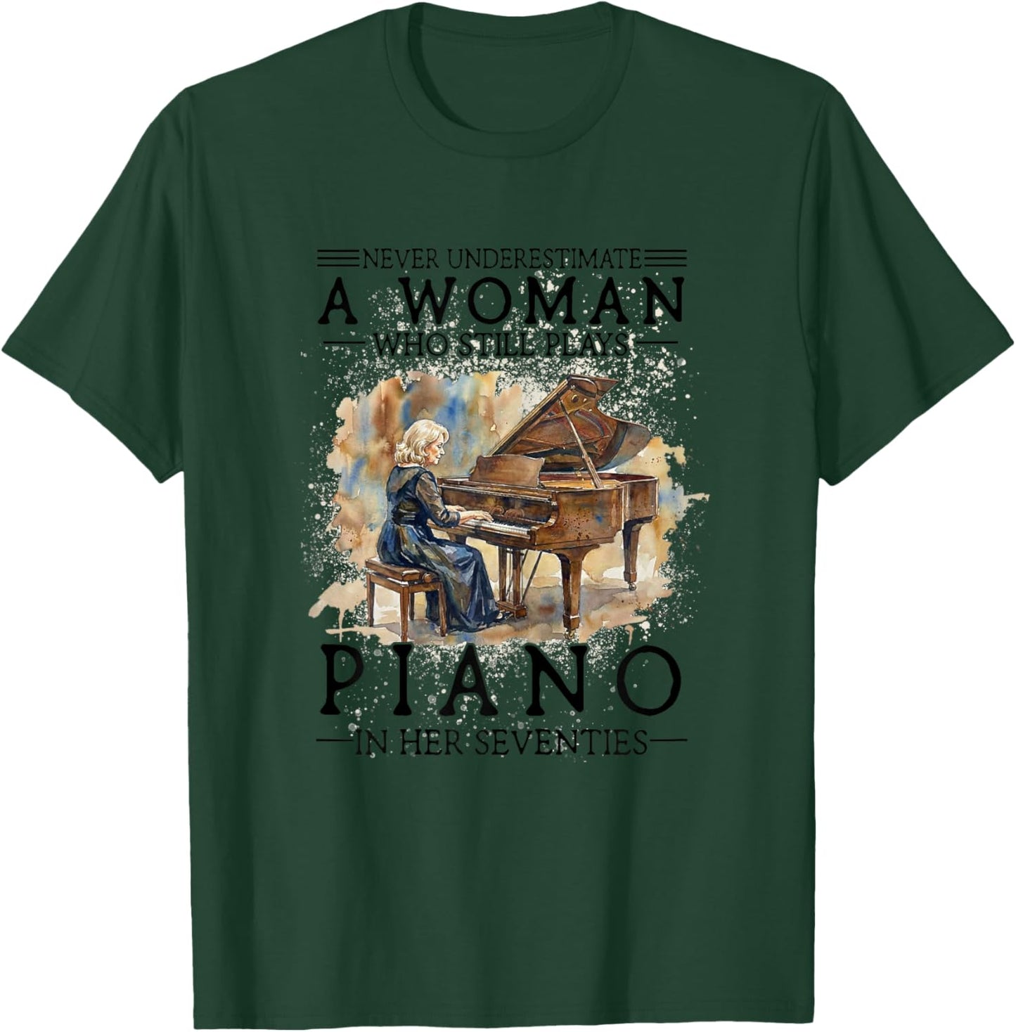 Never Underestimate A Woman Who Plays Piano in Her Seventies T-Shirt - T-Shirt | Forest