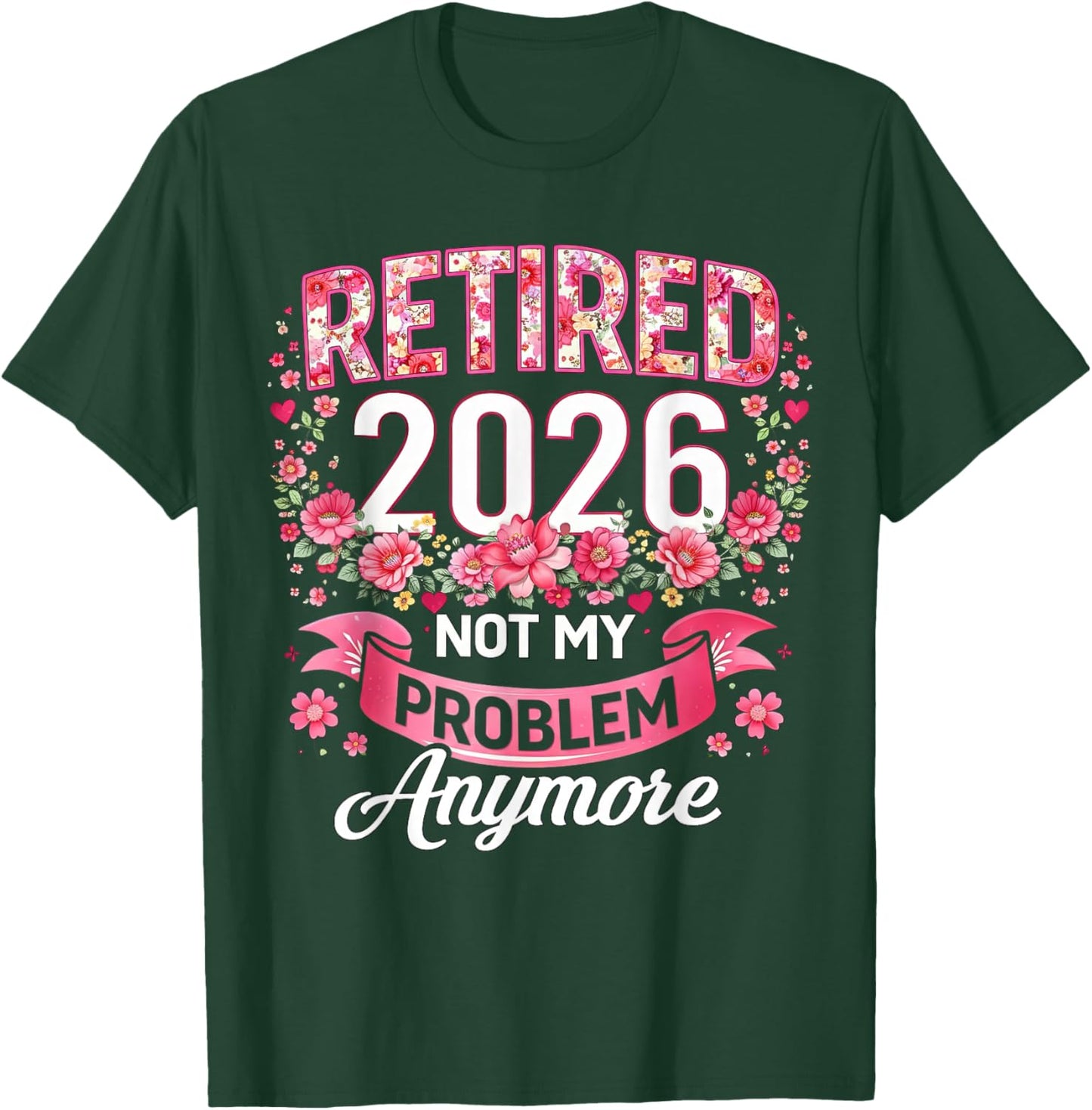 Retired 2026 Not My Problem Anymore Floral Women Retirement T-Shirt - T-Shirt | Forest